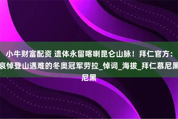 小牛财富配资 遗体永留喀喇昆仑山脉！拜仁官方：哀悼登山遇难的冬奥冠军劳拉_悼词_海拔_拜仁慕尼黑